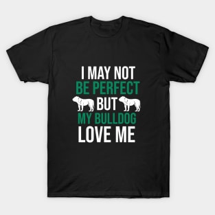 I may not  be perfect but my bulldog love me T-Shirt